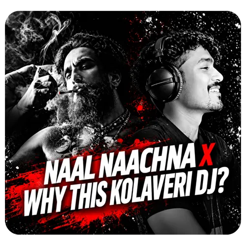 Naal Nachna X Why This Kolaveri Di